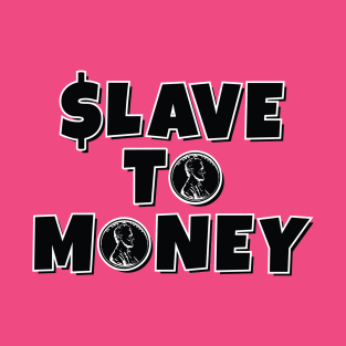 Slave to Money - Phrase Financial Dependence T-Shirt