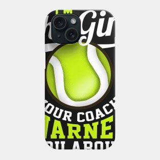 I'm The Girl Your Coach Warned You About Tennis Phone Case