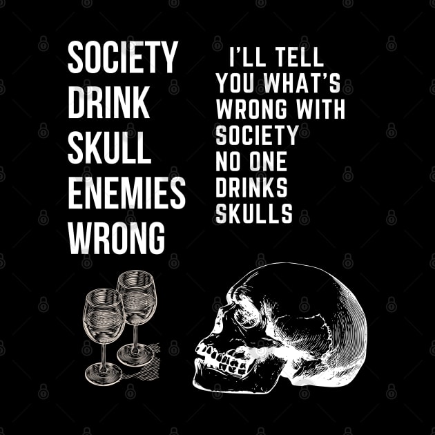 I'll Tell You What's Wrong With Society No One Drinks Skulls T-Shirt by Just Me Store