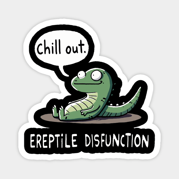 Ereptile Disfunction Chill out Reptile Magnet by DoodleDashDesigns