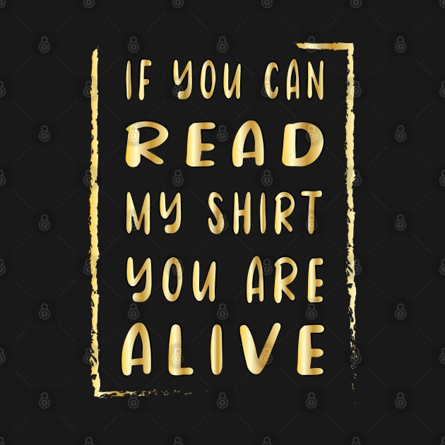 If You Can Read My Shirt You Are Alive by ArticArtac