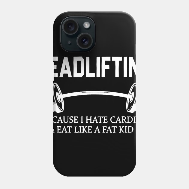 Deadlifting Because I Hate Cardio & Eat Like A Fat Kid Phone Case by Rumsa