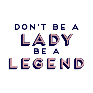 Don’t Be A Lady Be A Legend Girl Boss Feminism T-Shirt