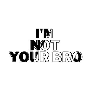 I'm not your bro T-Shirt