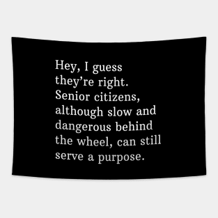 Hey, I guess they're right. Senior citizens, although slow and dangerous behind the wheel, can still serve a purpose. Tapestry