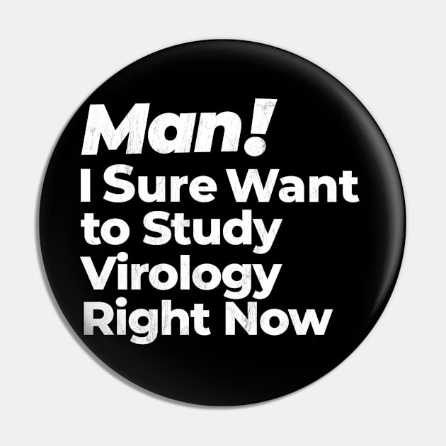 Man! I Sure Want to Study Virology Right Now Retro Gift Pin by MapYourWorld