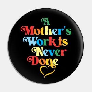 Mother's Love Quote- A Mother's Work is Never Done (Colors) Pin