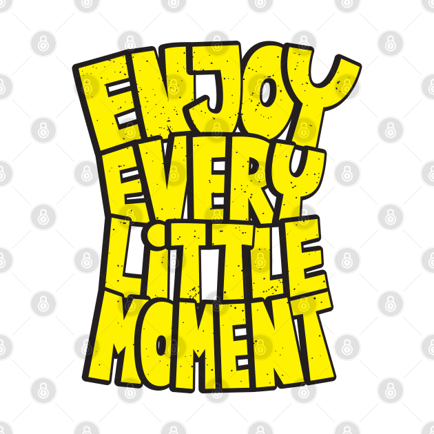 enjoy every little moment by Mako Design 