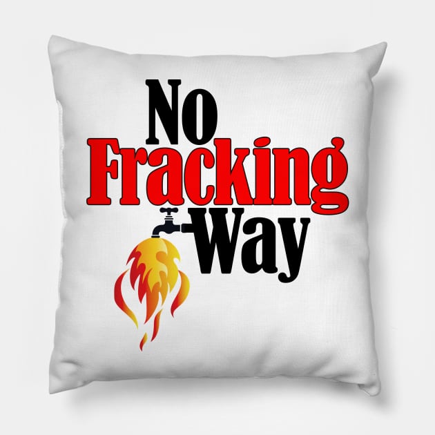 No Fracking Way Pillow by TakeItUponYourself
