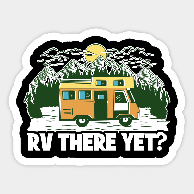 RV There Yet Funny Camper Gift - Rv There Yet - Sticker | TeePublic RV There Yet Funny Camper Gift - Rv There Yet - Sticker | TeePublic