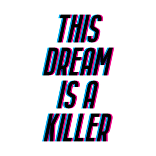 THIS DREAM IS A KILLER T-Shirt