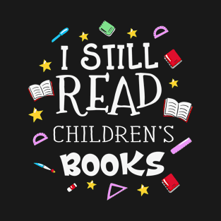 I Still Read Childrens Books Teacher T-Shirt