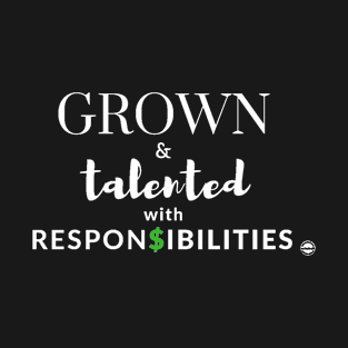 Grown & Talented with Responsibilities T-Shirt