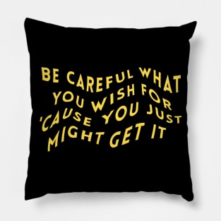 Be careful what you wish for 'cause you just might get it Pillow