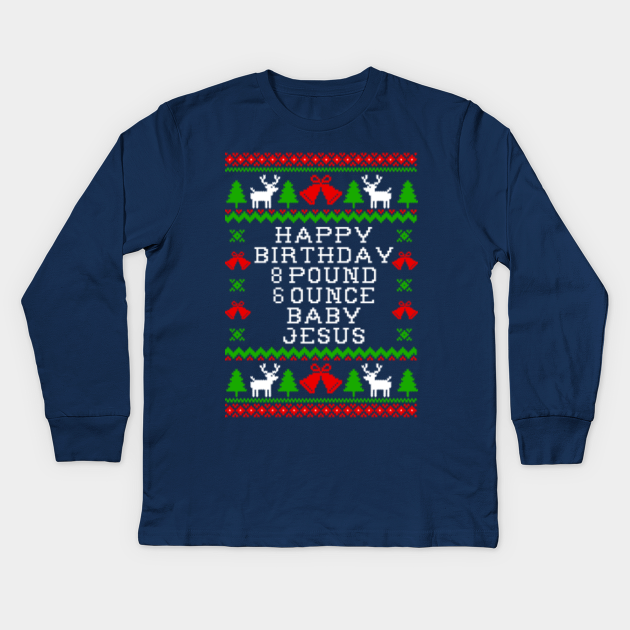 Happy Birthday 8 Pound 6 Ounce Baby Jesus Christmas Kids Long Sleeve T Shirt Teepublic