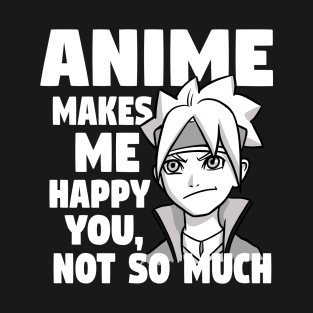 Anime Makes Me Happy You Not So Much T-Shirt