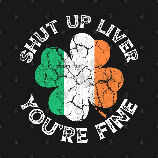 Shut Up Liver You're Fine - St Patricks Day Drinking by jodesigners