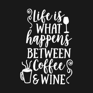 Life Is What Happens Between Coffee And Wine T-Shirt