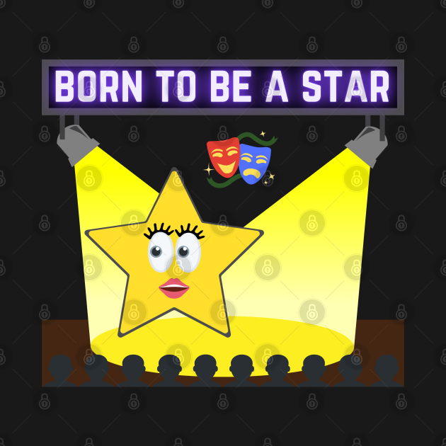 Born to be a star Born To Be A Star TShirt TeePublic