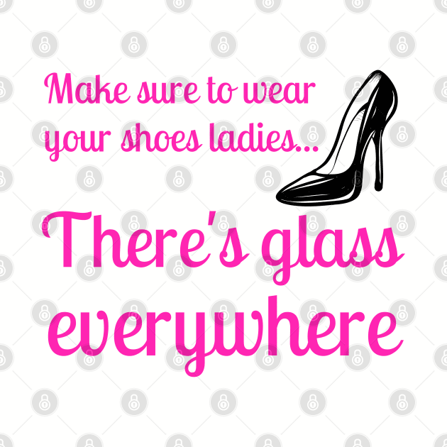 Wear Your Shoes Ladies There's Glass Everywhere Kamala Harris by MalibuSun