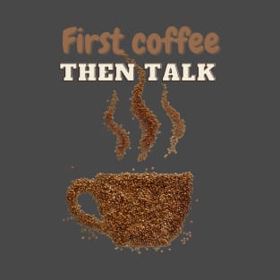 First coffee then talk with steaming cup of coffee t-shirt for coffee lovers T-Shirt