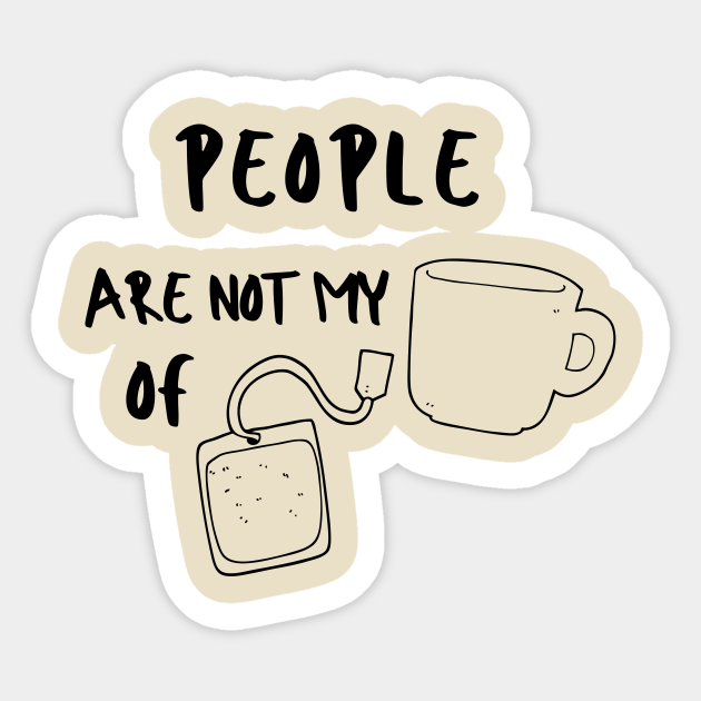Cup Of Tea Pun Sarcastic Funny Meme Emotional Cute Gift Happy Fun Introvert Awkward Geek Hipster Silly Inspirational Motivational Birthday Present Introvert Gift Sticker Teepublic Cup Of Tea Pun Sarcastic Funny Meme Emotional Cute Gift Happy Fun Introvert Awkward Geek Hipster Silly Inspirational Motivational Birthday Present Introvert Gift Sticker Teepublic