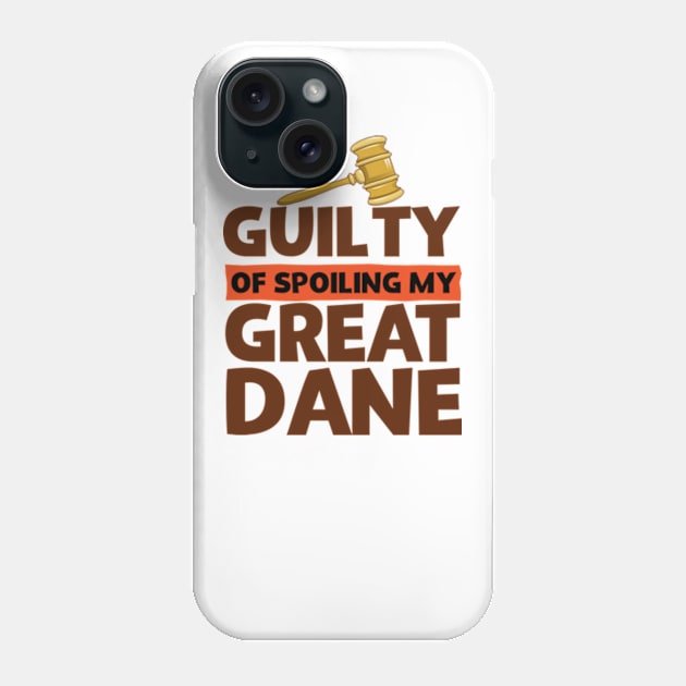 Guilty Of Spoiling My Great Dane Funny Dog Lovers Phone Case by screamingfool