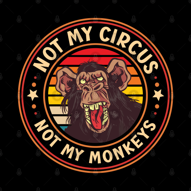 Not My Circus, Not My Monkeys Funny Primate Graphic by Graphic Duster