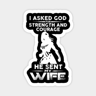 I Asked God Strength And Courage He Sent Me My Wife Magnet