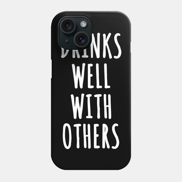 Drinks Well With Others Phone Case by topher