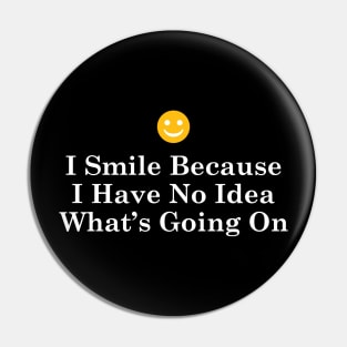 I Smile Because I Have No Idea What's Going On v2 Pin