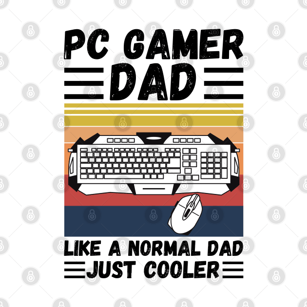 PC Gamer Dad Like A Normal Dad Just Cooler by JustBeSatisfied