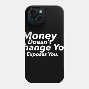 Money Doesn't Change You, It Exposes You Phone Case