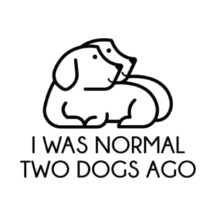 I Was Normal Two Dogs Ago T-Shirt