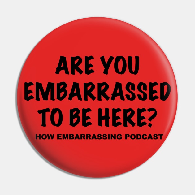 Are You Embarrassed To Be Here? Pin by HowEmbarrassingPod