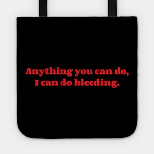 Anything You Can Do, I Can Do Bleeding. Tote