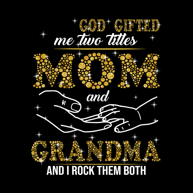 God Gifted Me Two Titles Mom And Grandma And I Rock Them Both by Jenna Lyannion