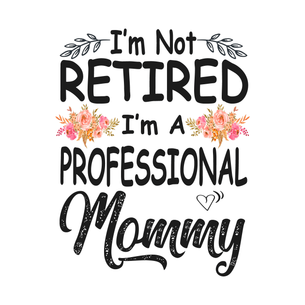 mothers day im not retired im a professional mommy by Bagshaw Gravity