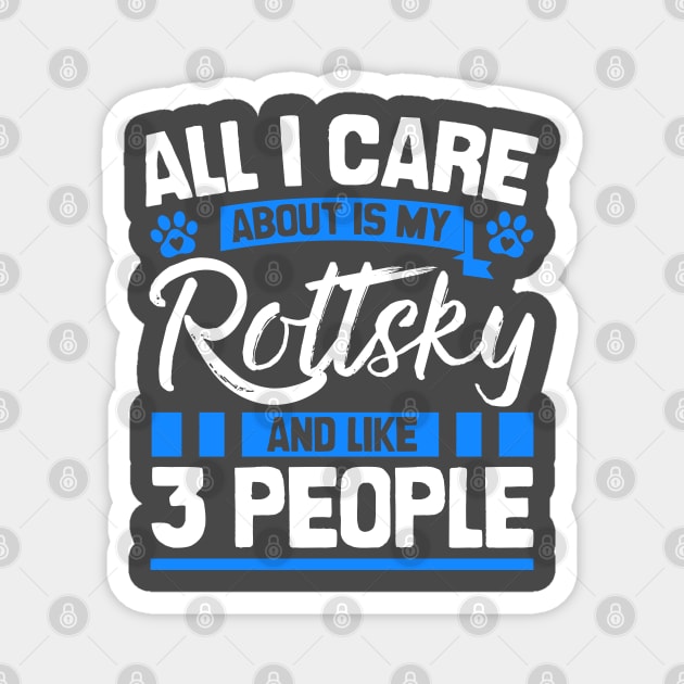 All I Care About Is My Rottsky And Like 3 People Magnet by Shopparottsky