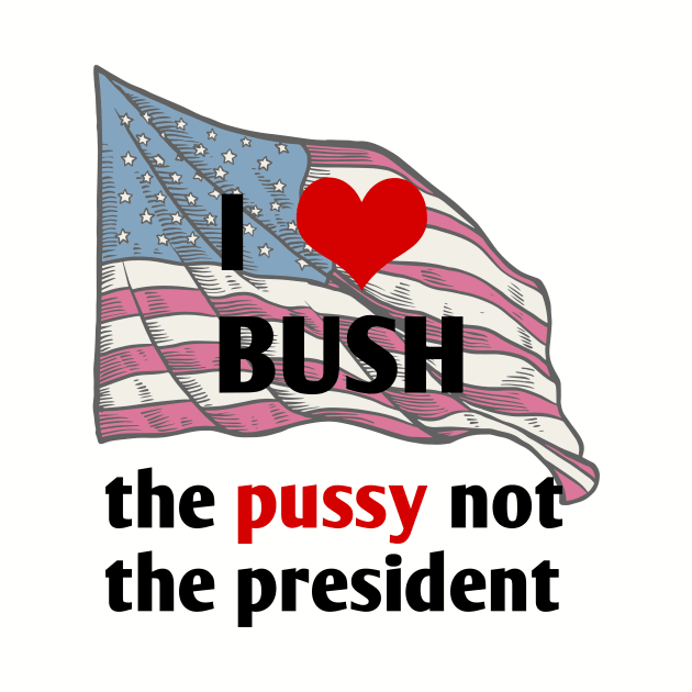 I love bush not the president by sigma-d