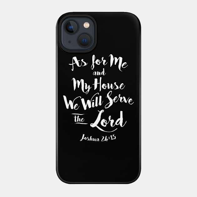 As for Me and my House We Will Serve the Lord - Christian Clothing - Phone Case