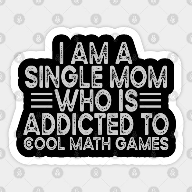 I Am A Single Mom Who Is Addicted To Cool Math Games - Single Mom Quotes - Sticker