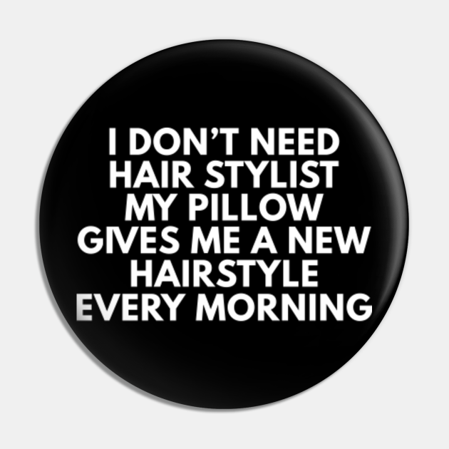 I Don't Need Hair Stylist - Funny Quotes - Pin | TeePublic I Don't Need Hair Stylist - Funny Quotes - Pin | TeePublic