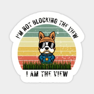 I'm Not Blocking the View, I am The View Magnet