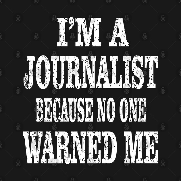 I'm A Journalist Because No One Warned Me - Funny Writer design by Grabitees