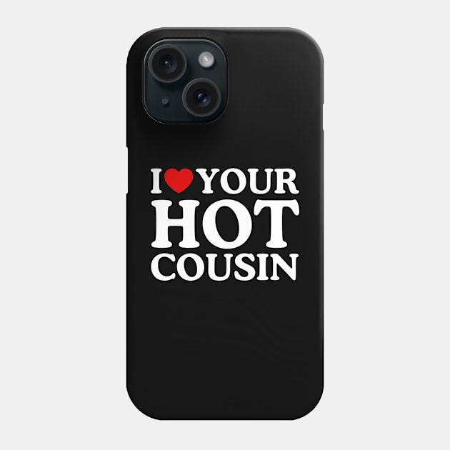 I LOVE YOUR HOT COUSIN Phone Case by WeLoveLove