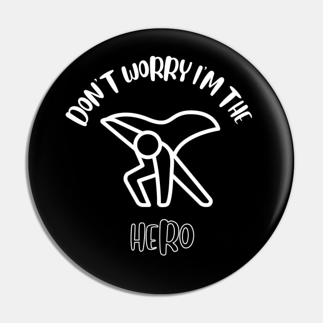 Don't Worry I'm The Hero Pin by NivousArts