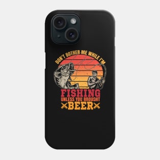 Don't Bother Me While I'm Fishing Unless You Brought Beer Phone Case