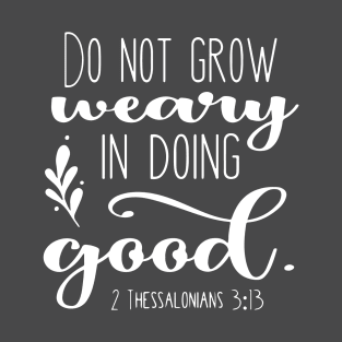 Do Not Grow Weary in Doing Good T-Shirt