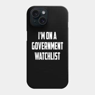 I'm On A Government Watchlist Phone Case